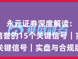 永元证券深度解读:口碑与信誉的15个关键信号|实盘与合规版