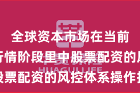 全球资本市场在当前结构性行情阶段里中股票配资的风控体系操作指