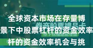 全球资本市场在存量博弈格局背景下中股票杠杆的资金效率机会与挑