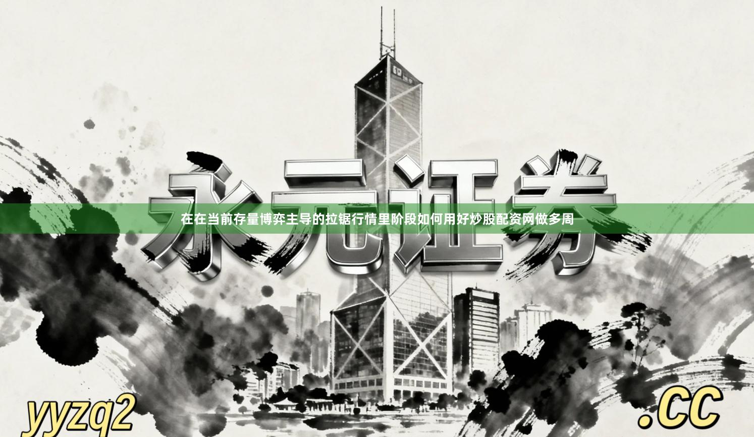 在在当前存量博弈主导的拉锯行情里阶段如何用好炒股配资网做多周