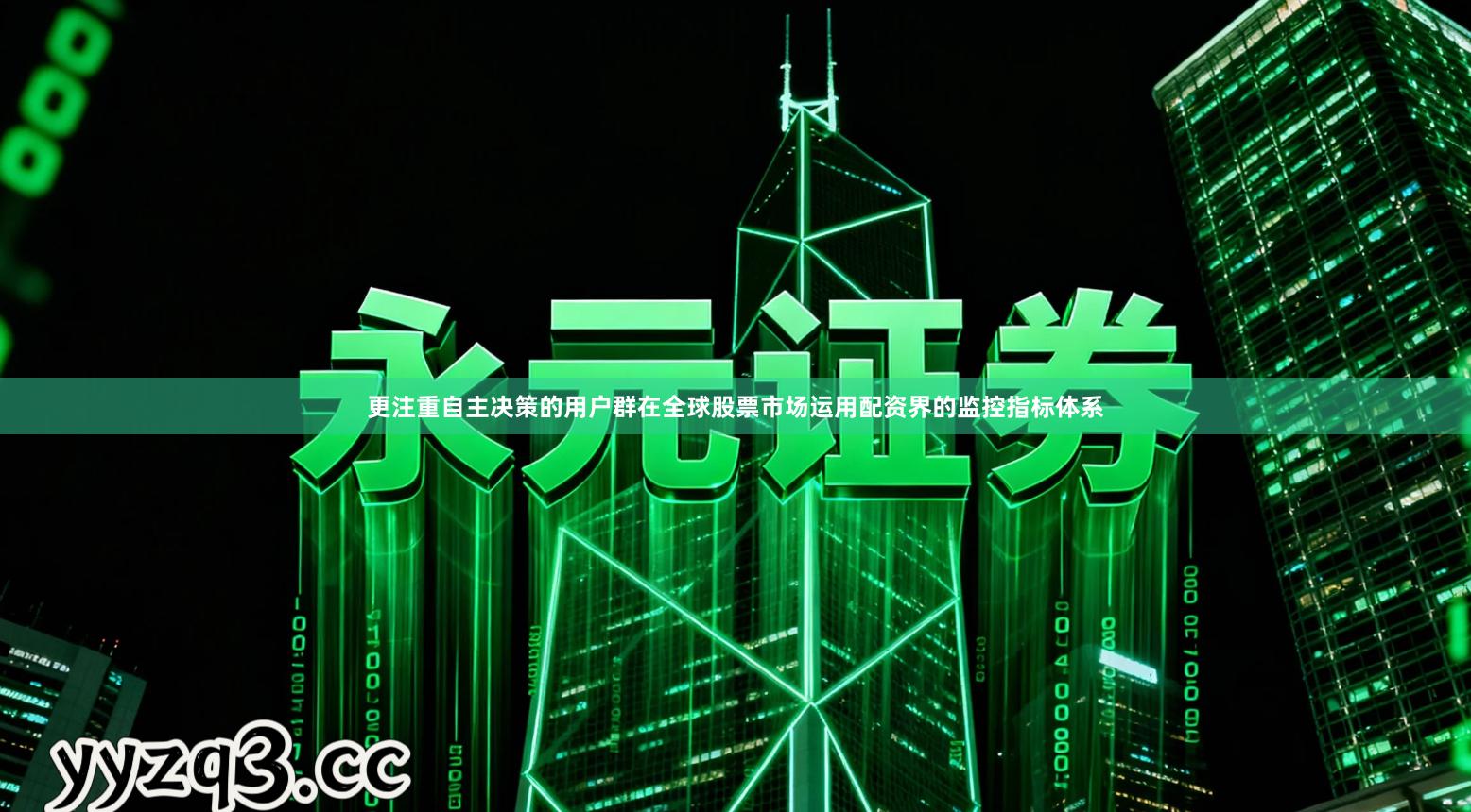 更注重自主决策的用户群在全球股票市场运用配资界的监控指标体系